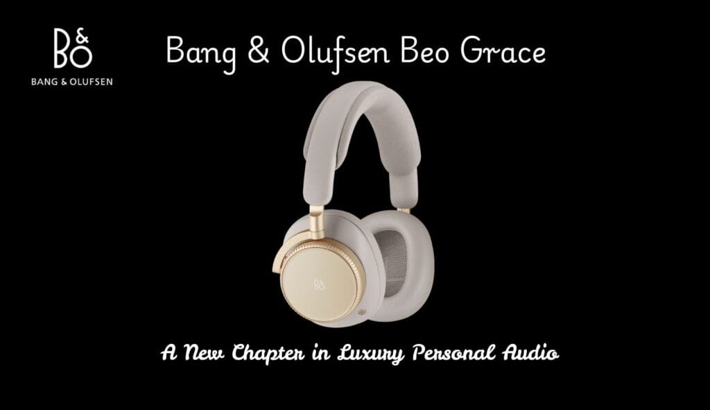 Bang & Olufsen Beo Grace — A New Chapter in Luxury Personal Audio
