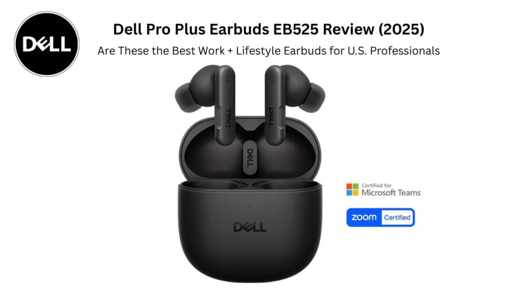 Dell Pro Plus Earbuds EB525 Review (2025): Are These the Best Work + Lifestyle Earbuds for U.S. Professionals?