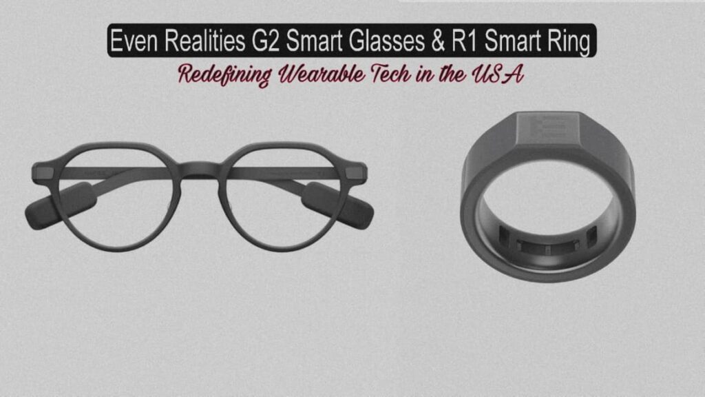 Even Realities G2 Smart Glasses & R1 Smart Ring Redefining Wearable Tech in the USA